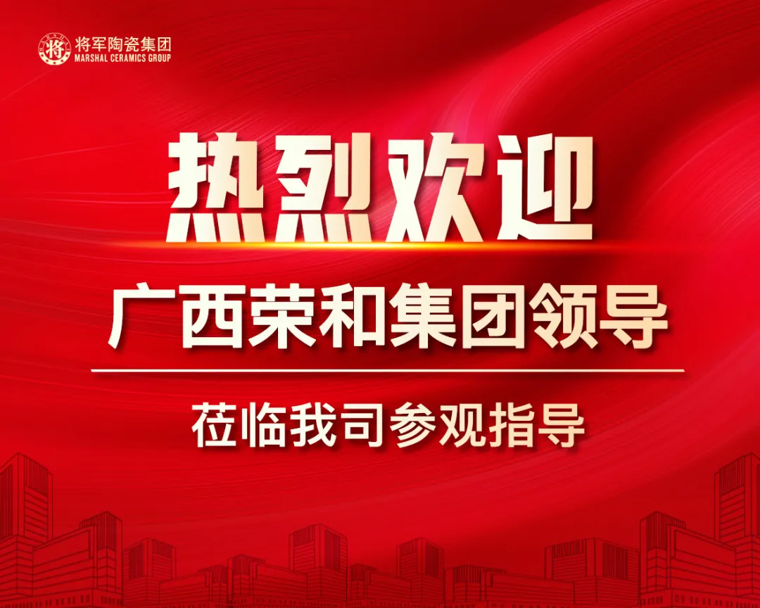 聚焦|热烈欢迎广西荣和集团高层领导莅临将军陶瓷集团参观考察(图1)